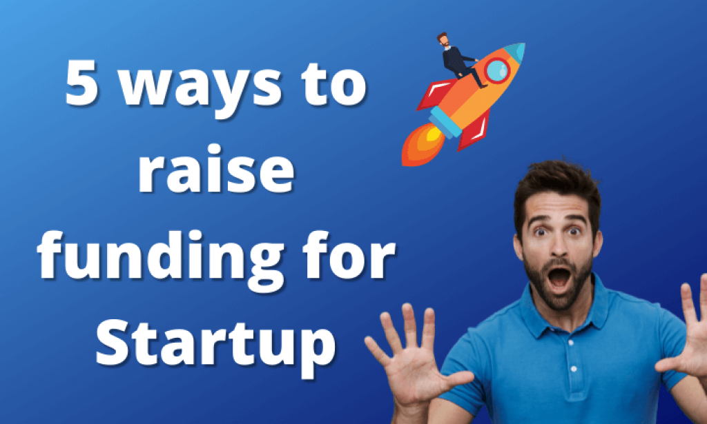 Top 5 ways to raise funding for Startup Idea