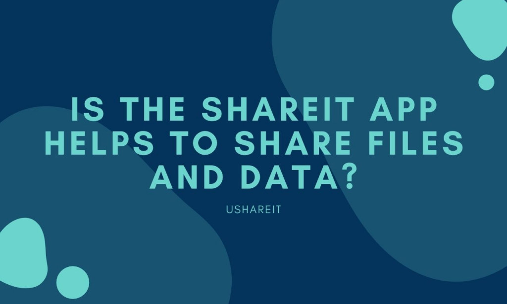 Is the SHAREit App Helps to Share Files and Data?