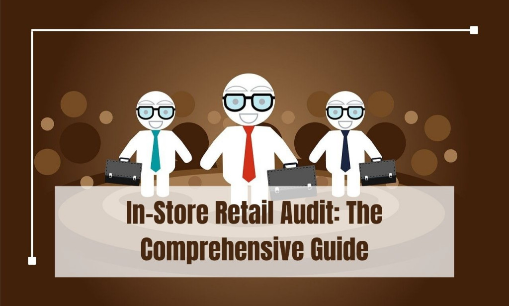 In-Store Retail Audit: The Comprehensive Guide