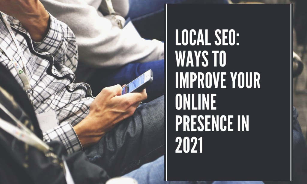 Local SEO: Ways to Improve Your Online Presence in 2021